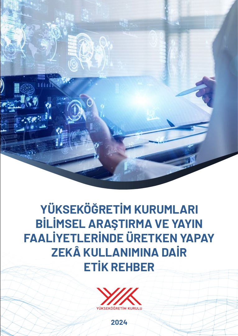 YÜKSEKÖĞRETİM KURUMLARI BİLİMSEL ARAŞTIRMA VE YAYIN FAALİYETLERİNDE ÜRETKEN YAPAY ZEKÂ KULLANIMINA DAİR ETİK REHBER